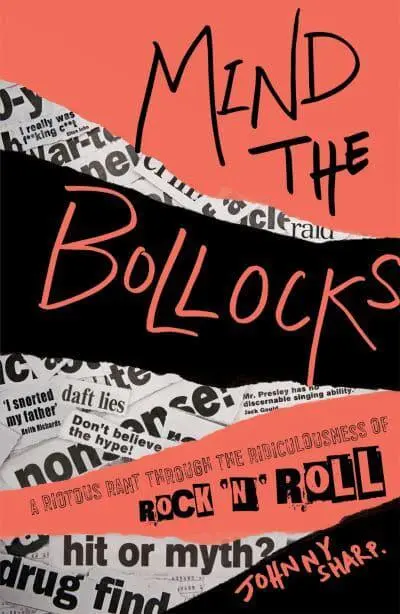 Mind The Bollocks: A Riotous Rant Through The Ridiculousness Of Rock'N'Roll